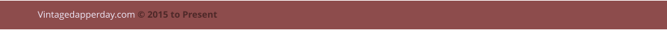 Vintagedapperday.com © 2015 to Present