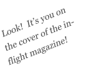 Look!  It’s you on the cover of the in-flight magazine!