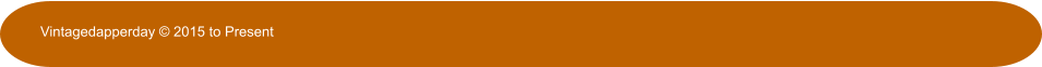 Vintagedapperday © 2015 to Present